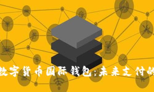 央行数字货币国际钱包：未来支付的关键