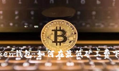 2023年ImToken钱包：如何在最低矿工费下进行钱包交易