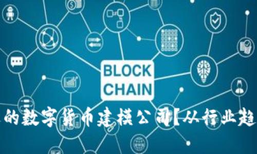 如何选择合适的数字货币建模公司？从行业趋势看未来发展