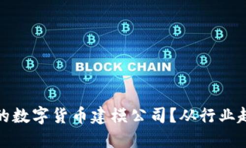 如何选择合适的数字货币建模公司？从行业趋势看未来发展