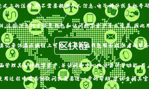 ImToken钱包是一款广受欢迎的数字货币钱包，主要用于存储和转账以太坊及其相关Token。关于您的问题，ImToken钱包并不将用户的注册信息存储在其服务器上，这是其设计的一部分，旨在保护用户的隐私和安全。

1. **无注册机制**：
   ImToken钱包的设计特色是去中心化，用户在使用钱包时并不需要进行传统意义上的注册，即不需要提供个人信息、电子邮件或手机号码。这种无注册的方式使得用户可以更自由地控制自己的数字资产。

2. **助记词和私钥**：
   在创建ImToken钱包时，用户会生成一组助记词（通常是12个英文单词）和私钥。这些信息对于恢复钱包和访问数字资产至关重要，因此用户需要妥善保管这些信息，而不应将其存储在不安全的地方。

3. **匿名性与安全性**：
   由于没有注册信息，ImToken钱包为用户提供了一定程度的匿名性。用户的交易记录仅在区块链上可见，而不是在钱包服务提供者的服务器上。此外，ImToken也提供多重签名和冷存储等安全功能，增加了资产的安全性。

4. **用户体验**：
   尽管没有注册，但ImToken在用户体验设计上很用心。用户可以通过简单的界面管理其各种数字资产，并访问去中心化交易所等功能。用户可以自由切换不同的网络，灵活进行交易。

总体而言，ImToken钱包重视用户的隐私和安全，采用了无注册的模式。如果您在使用过程中有其他疑问或需要进一步的帮助，建议查阅其官方文档或社区支持。