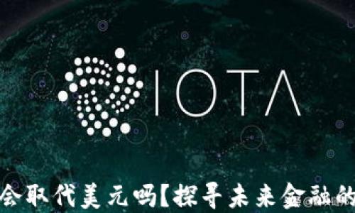 
数字货币会取代美元吗？探寻未来金融的变革之路