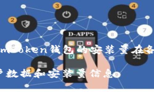 截至我知识的截止日期（2021年10月），具体的安装量数据可能会有所变化，且新的统计信息可能已经出现。通常，ImToken钱包的安装量在各种应用商店中可以找到，比如Google Play或Apple App Store，你可以在这些平台上查看最新的下载和安装数据。

对于更准确的统计数据，建议你直接访问相关应用商店，或查看ImToken官方网站及其社交媒体，以获取最新的用户数据和安装量信息。