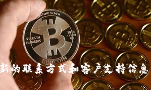 关于imToken钱包的客服电话，建议您直接访问imToken的官方网站或官方社交媒体平台，以确保获取到最新的联系方式和客户支持信息。官方渠道通常会提供最准确的服务信息。请注意，确保信息来源的真实性，以免受到诈骗或虚假信息的影响。