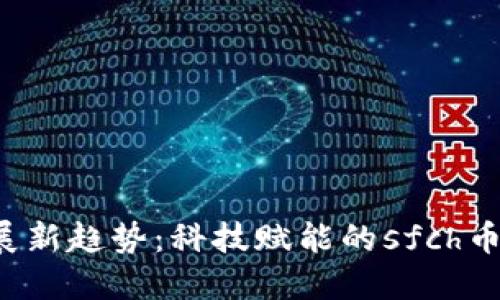 2023年数字货币发展新趋势：科技赋能的sfch币如何影响投资者决策