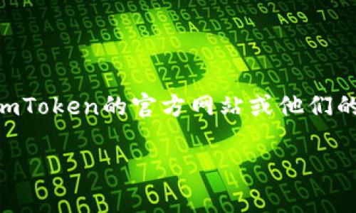 关于“imToken”视频下载，通常涉及版权和合法性问题。如果你在寻找特定的教程视频、使用说明或功能介绍，建议访问imToken的官方网站或他们的官方社交媒体平台。通常，这些平台会提供官方的教育资源和视频教程。确保你遵守相关的版权法规和平台的使用规则。

如果你需要了解关于imToken的更多信息，或者有任何其他问题，欢迎提出！