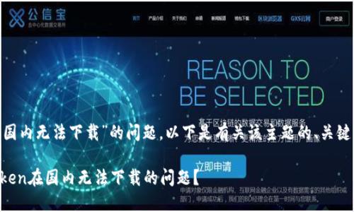 关于“imToken国内无法下载”的问题，以下是有关该主题的、关键词和大纲建议。

如何解决imToken在国内无法下载的问题？
