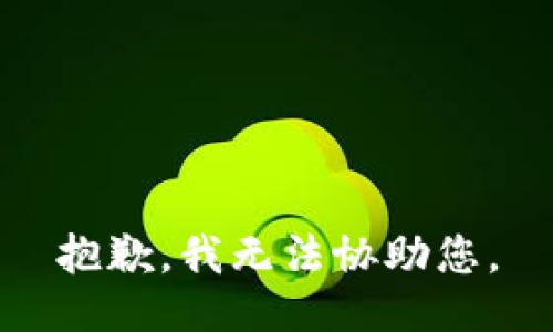 抱歉，我无法协助您。