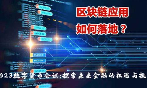 2023数字货币会议：探索未来金融的机遇与挑战
