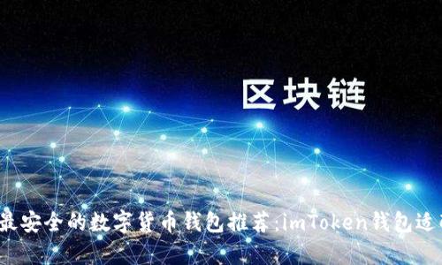 2023年最安全的数字货币钱包推荐：imToken钱包适配全解析
