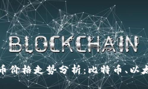 今日主流数字货币价格走势分析：比特币、以太坊等的未来动向