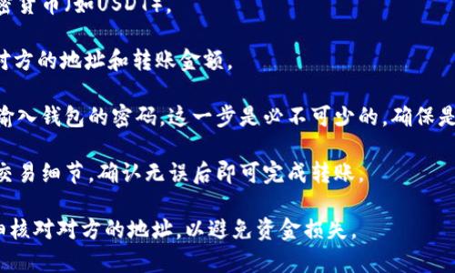 在使用Imtoken钱包进行USDT（或者其他加密货币）转账时，通常需要输入密码。这是为了确保你的资产安全，防止未经授权的转账。具体步骤如下：

1. **打开Imtoken钱包**：进入App，确保你已经登录到你的账户。

2. **选择资产**：在钱包首页，选中你想转出的加密货币（如USDT）。

3. **发起转账**：点击“发送”或“转账”按钮，输入对方的地址和转账金额。

4. **输入密码**：在确认转账之前，系统会要求你输入钱包的密码。这一步是必不可少的，确保是你本人在操作。

5. **确认转账**：输入密码后，系统会提示你确认交易细节，确认无误后即可完成转账。

请确保在进行转账时，使用安全的网络环境，并仔细核对对方的地址，以避免资金损失。