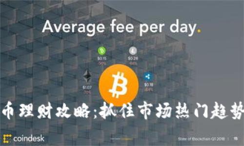 2024年数字货币理财攻略：抓住市场热门趋势，赢取投资机遇