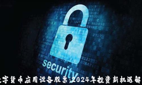 
数字货币应用设备股票：2024年投资新机遇解析