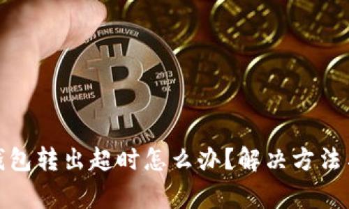 Imtoken钱包转出超时怎么办？解决方法与注意事项