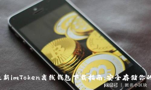 2023年最新imToken离线钱包下载指南：安全存储你的数字资产