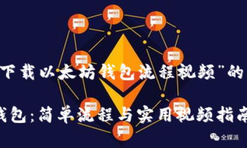 以下是你所需的关于“下载以太坊钱包流程视频”的、关键词以及内容大纲。

如何快速下载以太坊钱包：简单流程与实用视频指南