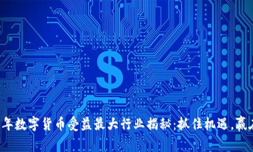 2023年数字货币受益最大行业揭秘：抓住机遇，赢在风口