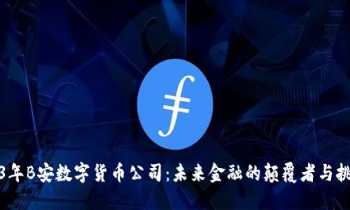 2023年B安数字货币公司：未来金融的颠覆者与挑战者