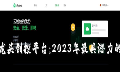 数字货币龙头创投平台：2023年最具潜力的投资机会