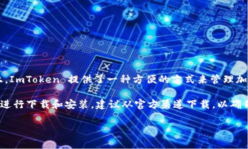 ImToken 钱包是一个非常流行的数字资产钱包，它提供了移动应用程序，用户可以在手机上下载并使用。在智能手机上，ImToken 提供了一种方便的方式来管理加密货币资产，包括比特币、以太坊及其他多种代币。其应用程序支持多种功能，如资产管理、DApp 浏览、去中心化交易等。

如果您想要下载 ImToken 钱包的应用程序，可以在 Android 或 iOS 的应用商店中搜索 