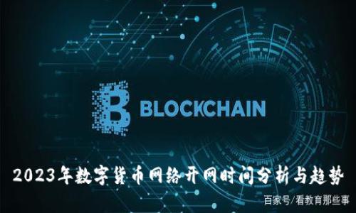 2023年数字货币网络开网时间分析与趋势