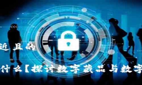 思考一个接近且的
数字藏品是什么?探讨数字藏品与数字货币的关系