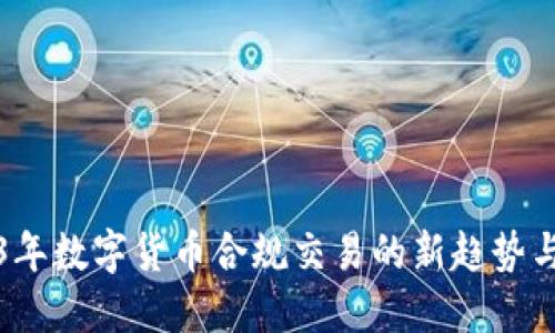 2023年数字货币合规交易的新趋势与挑战