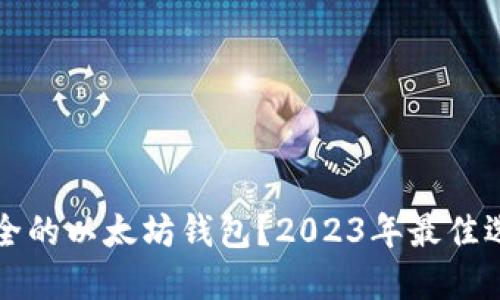 如何选择最安全的以太坊钱包？2023年最佳选择及使用指南