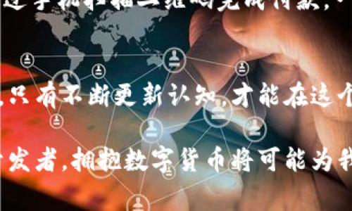   2023年数字货币核心标识及其对金融科技的影响 / 

 guanjianci 数字货币,金融科技,区块链,资产安全 /guanjianci 

引言：数字货币的崛起
随着科技进步和全球经济的变化，数字货币作为一种新兴的金融工具正在日益走入公众视野。它不仅仅是一种新的交易方式，更是对传统金融体系的挑战。在2023年，数字货币的核心标识日益受到重视，其背后的技术和理念更是指引着未来金融科技的方向。

第一部分：数字货币的基础与核心标识
数字货币是基于区块链技术而生的虚拟货币。与传统的纸币不同，数字货币没有实物形态，而是以电子数据的形式存在，其核心标识即是区块链上的交易记录和账户信息。这种标识系统保证了数字货币交易的透明性和安全性。
想象一个阳光灿烂的早晨，李先生坐在家中的阳台上，通过手机应用轻松地完成了一笔数字货币交易。屏幕上清晰的交易标识让他毫无疑虑，而这些数据由区块链技术实时加密，确保每一笔交易都不可篡改。

第二部分：数字货币的应用场景
在日常生活中，数字货币的应用越来越广泛，从在线购物到国际汇款，都在潜移默化中改变着人们的消费习惯。
比如，在某个咖啡馆，顾客们使用数字货币支付，店主通过手机就能迅速完成交易。在这种场景中，传统的银行转账或信用卡支付程序被快速、便捷的数字货币交易取而代之，成为一种新的潮流。

第三部分：金融科技与数字货币的深度融合
数字货币的核心标识不仅在于其本身，还在于它与金融科技的深度协作。金融科技公司利用区块链技术，提高了金融服务的效率和安全性。未来，我们可以预见更多金融产品将基于数字货币的核心标识进行创新。
例如，一个初创公司开发了一款应用，允许用户通过数字货币进行理财投资。当用户在应用中注册时，他们的身份信息将被加密并与相应的数字货币钱包绑定，这使得用户在投资时能享受即刻到账的便利，而不必担心信息泄露的风险。

第四部分：市场挑战与监管
尽管数字货币带来了许多便利，但其核心标识带来的安全问题也不可忽视。各国政府对于数字货币的监管政策各不相同，这使得市场面临着许多不确定因素。
想象一位企业家，在进行数字货币投资时，除了考虑资产安全外，意见和指南的缺乏让他感到困惑。然而，随着各国推出更明确的政策，数字货币的投资环境也在逐渐改善。未来，如果这个企业家能够通过清晰的监管框架进行投资，他的风险就能大大降低。

第五部分：数字货币的未来及其核心标识的演变
在未来，数字货币的核心标识可能会与日常生活的各个角落交融。从智能合约到物联网，数字货币的存在将随处可见。
设想一下，2030年的一天，用户在超市购物时，商品的价格标签上直接展示了用数字货币支付的价格，顾客只需通过手机扫描二维码完成付款。一切都显得如此自然，传统的支付方式在此刻仿佛已成往事。

总结
数字货币的核心标识不仅是其安全特性和透明性质的象征，更是未来金融变革的引领者。在科技高速发展的今天，只有不断更新认知，才能在这个充满挑战与机遇的领域中立于不败之地。

随着社会逐步适应数字货币，我们每个人都有机会成为这场金融革命的一部分。无论是作为消费者、投资者还是开发者，拥抱数字货币将可能为我们开启一扇全新的大门。