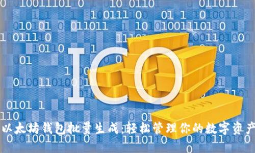 以太坊钱包批量生成：轻松管理你的数字资产