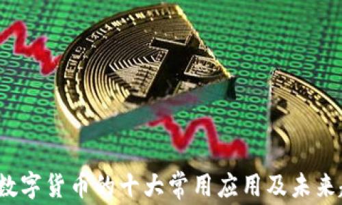 
2023年数字货币的十大常用应用及未来趋势分析