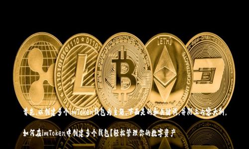 首先，以创建多个imToken钱包为主题，下面是的和关键词，并附上内容大纲。

如何在imToken中创建多个钱包？轻松管理你的数字资产