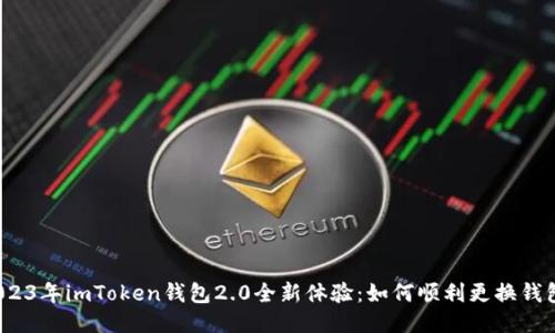 2023年imToken钱包2.0全新体验：如何顺利更换钱包？