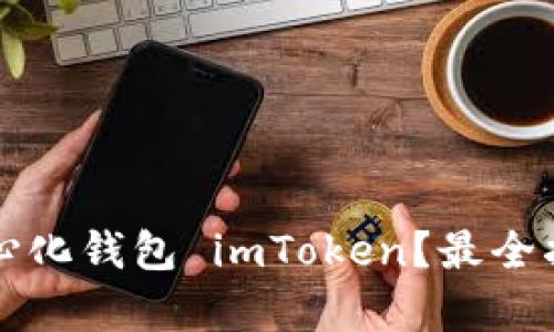 如何下载去中心化钱包 imToken？最全指南与热点分析