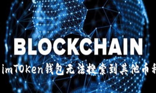 如何解决imTOKen钱包无法搜索到其他币种的问题？