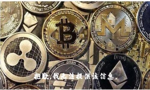 抱歉，我无法提供该信息。