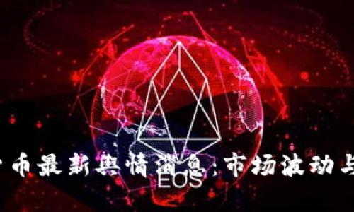 2023年数字货币最新舆情消息：市场波动与监管动向解析