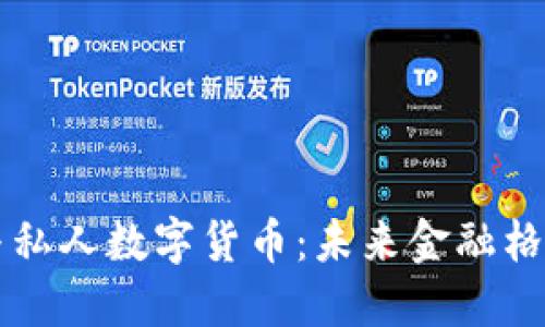 央行数字货币与私人数字货币：未来金融格局的对比与展望