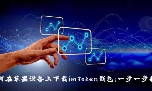 如何在苹果设备上下载imToken钱包：一步一步指南