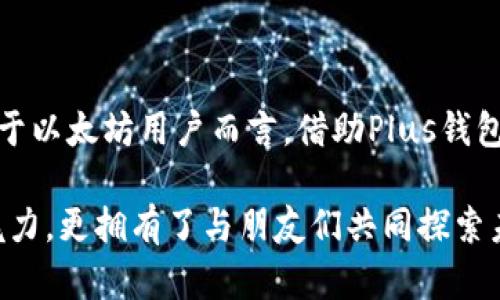   以太坊与Plus钱包的完美结合：如何在数字资产世界中轻松管理你的财富 / 

 guanjianci 以太坊, Plus钱包, 数字货币, 钱包安全 /guanjianci 

引言：数字资产管理的新时代

随着区块链技术的发展和加密货币市场的蓬勃兴起，以太坊成为了最受欢迎的数字货币之一。与此相伴的是各种数字钱包的出现，为用户提供了不尽相同的管理和使用体验。本文将深入探讨以太坊与Plus钱包的结合，分析它们的优势和使用场景，帮助用户在数字资产的世界中更加从容自若。

第一部分：以太坊的崛起与特性

以太坊（Ethereum）是基于区块链技术的开源平台，允许开发者创建去中心化应用程序（DApps）。它不仅仅是一种加密货币，更是一种可以运行智能合约的区块链平台。 这种特性使得以太坊成为了很多创新项目的基石，从去中心化金融（DeFi）到非同质化代币（NFT），无不显示出它的强大与灵活。

想象一下，一个阳光明媚的午后，有人在咖啡馆的一角，透过窗口洒进来的阳光洒在他正在使用的笔记本上。他聚精会神地研究着区块链技术的最新动态，而他的桌上放着一杯香浓的拿铁以及一台装载有Plus钱包的手机。他的面前是一块写满数字和公式的便签纸，展现着他对以太坊和其他数字资产管理的热情。

第二部分：Plus钱包简介

Plus钱包是一款以用户体验为中心的数字钱包应用，支持多种加密货币的存储、发送和接收。其界面友好，功能强大，使得即使是初学者也能在短时间内上手。

在环绕着这个年轻人的咖啡馆中，Plus钱包的便利性显而易见。他只需轻触几下屏幕，就可以轻松查看自己的以太坊余额，随时随地发送加密货币。他的朋友们围坐在一起，分享着对数字资产的见解，讨论着最近的市场走势，增强了他们之间的互动与联系。

第三部分：为什么选择Plus钱包？

h4安全性/h4
在数字货币的管理中，安全性无疑是最重要的考虑因素。Plus钱包采用了先进的加密技术，确保用户的资金安全。这里的安全性不仅是技术层面的，包括私钥的本地存储与备份，还涵盖了安全使用习惯的培养。在一次次的谈话中，年轻人苦口婆心地向朋友们分享着怎样保护自己的数字资产，确保不被黑客攻击。

h4跨平台支持/h4
无论是在手机上还是电脑上，Plus钱包都能提供无缝的用户体验。用户可以在不同设备间无缝切换，查看和管理自己的资产。一个阳光明媚的周末，他和他的好友们来到海滩，拿出手机用Plus钱包快速地进行了一笔以太坊的交易，尽管海风徐徐吹来，却丝毫没有影响这个过程的顺利进行。

h4易用性/h4
对于初学者而言，Plus钱包的易用性是其最大的卖点之一。年轻人把这个理念强调给在场的所有人，展示了Plus钱包的友好界面及其直观的操作流程。相同的交易和管理，他在Plus钱包上花费的时间远低于在其他钱包上的操作。他们皆是数字时代的探寻者，而Plus钱包让这次探寻变得更为简单。

第四部分：以太坊与Plus钱包结合的优势

完全相互融合的体验让以太坊与Plus钱包的结合呈现出无与伦比的优势。用户可以方便地在Plus钱包中直接管理以太坊，不必再通过多个平台之间频繁切换。

h4实时管理资产/h4
Plus钱包提供实时交易更新，用户在接收到以太坊转账时，可以第一时间得知。有了一次直观的体验，这个年轻人看到他账户余额的变化，脸上露出了满意的微笑——这种即时反馈让他感觉自己在这个数字资产世界中掌控着一切。

h4便捷的交易功能/h4
用户不仅可以轻松查看以太坊价格，还可以在平台内快速进行交易。无论是投资还是日常消费，Plus钱包都为用户提供了便捷的途径。一次偶然的机会，他和朋友们通过Plus钱包互相转账，买下了海滩边的小吃摊的特色美食，享受着每一口都充满海风和阳光的美味。

第五部分：实际使用案例

以太坊与Plus钱包的完美结合，已在数字资产管理中展现出无与伦比的效果。一位用户可以在社交平台上与朋友分享投资策略、推荐以太坊相关的项目，还能够轻松购买NFT，增强社交娱乐的互动性。

在一次聚会上，这位年轻人与他的朋友们共同探讨着以太坊的投资前景。通过Plus钱包，他可以立刻展示和分享自己目前持有的以太坊和相关资产，使得对话更为生动和直接。他的朋友们围着他，饶有兴致地询问如何进行更深入的操作。他毫不吝啬，耐心地给他们演示如何在Plus钱包中进行交易，大家兴致勃勃地学习着，不时发出赞叹之声。

总结：以太坊与Plus钱包未来的可能性

随着越来越多人进入数字资产市场，以太坊与Plus钱包的完美结合将会激发更大的潜力。未来，Plus钱包很可能会继续推动技术创新，提升用户体验。而对于以太坊用户而言，借助Plus钱包，他们不仅能够方便地管理自己的数字资产，更能够在这个崭新的虚拟世界中，找到属于自己的位置。

在一次次的使用与交流中，年轻人更加坚定了自己的信念：在未来，不仅是技术的竞争，更是理念的碰撞。通过以太坊与Plus钱包，他感受到了数字资产的魅力，更拥有了与朋友们共同探索未来的动力。正如他所追求的那样：在这个快速发展的数字时代，抓住每一个机遇，尽情享受每一个瞬间。