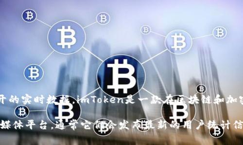 截至我最后的更新（2023年10月），imToken钱包的具体用户数并没有公开的实时数据。imToken是一款在区块链和加密货币领域非常受欢迎的数字钱包，用户数可能会随着市场的变化而增减。

如果你想获取最新的用户数据，建议访问imToken的官方网站或相关社交媒体平台，通常它们会发布最新的用户统计信息或市场动态。