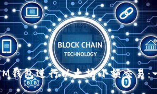 如何使用IM钱包进行以太坊小额交易：一站式指南