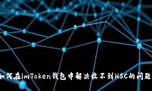 如何在imToken钱包中解决收不到HSC的问题？