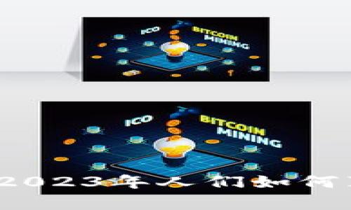 数字货币的崛起：2023年人们如何真正使用数字货币