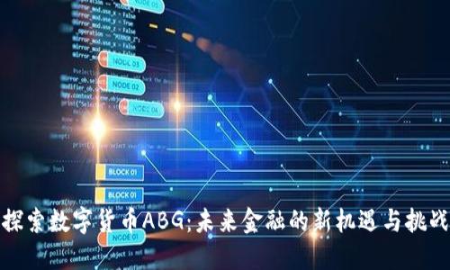 探索数字货币ABG：未来金融的新机遇与挑战