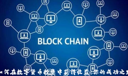 
如何在数字货币投资中获得收益：你的成功之路