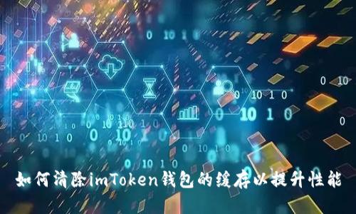 如何清除imToken钱包的缓存以提升性能