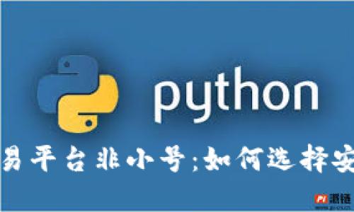全球数字货币交易平台非小号：如何选择安全可靠的交易所