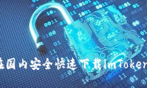 如何在国内安全快速下载imToken钱包？